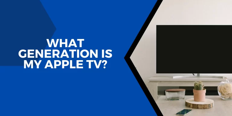 What Generation Is My Apple TV? – [Complete Visually Guide]