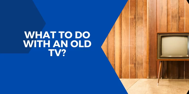 What To Do With An Old TV? – [Complete Visual Information]